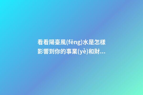 看看陽臺風(fēng)水是怎樣影響到你的事業(yè)和財運？